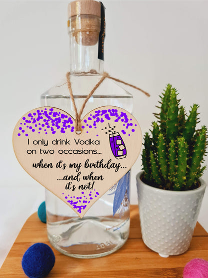 Handmade Wooden Hanging Heart Plaque Gift I only drink Vodka on two occasions Novelty Alcohol Funny Birthday Keepsake