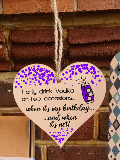 Handmade Wooden Hanging Heart Plaque Gift I only drink Vodka on two occasions Novelty Alcohol Funny Birthday Keepsake